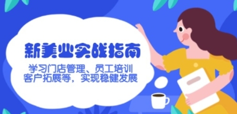 新美业实战指南，学习门店管理、员工培训、客户拓展等，实现稳健发展